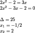 2x^2-2 = 3x
 \\ 2x^2- 3x-2 =0 
 \\ 
 \\ \Delta =25 
 \\ x_{1} = -1/2 
 \\ x_{2} = 2